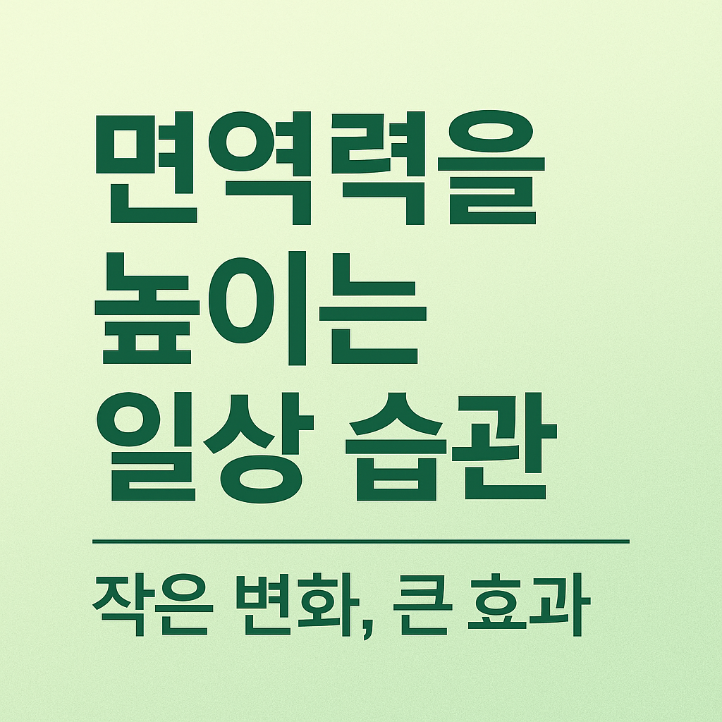 면역력을 높이는 일상 습관: 작은 변화, 큰 효과