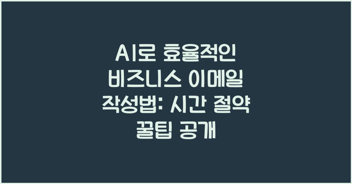 AI로 효율적인 비즈니스 이메일 작성법: 시간 절약과 품질 향상