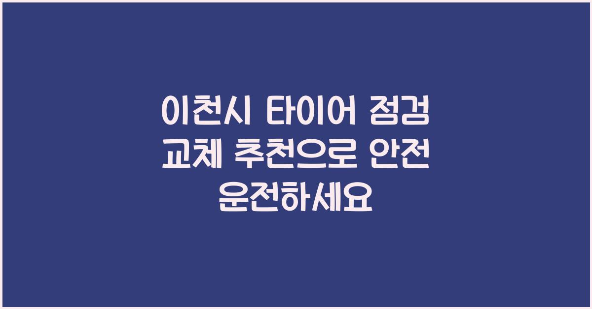 이천시 타이어 점검 교체 추천
