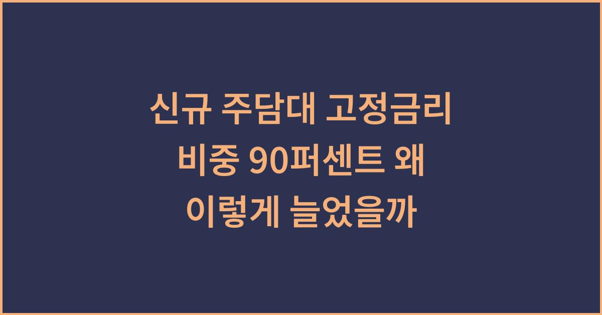 신규 주담대 고정금리 비중 90퍼센트 왜 이렇게 늘었을까