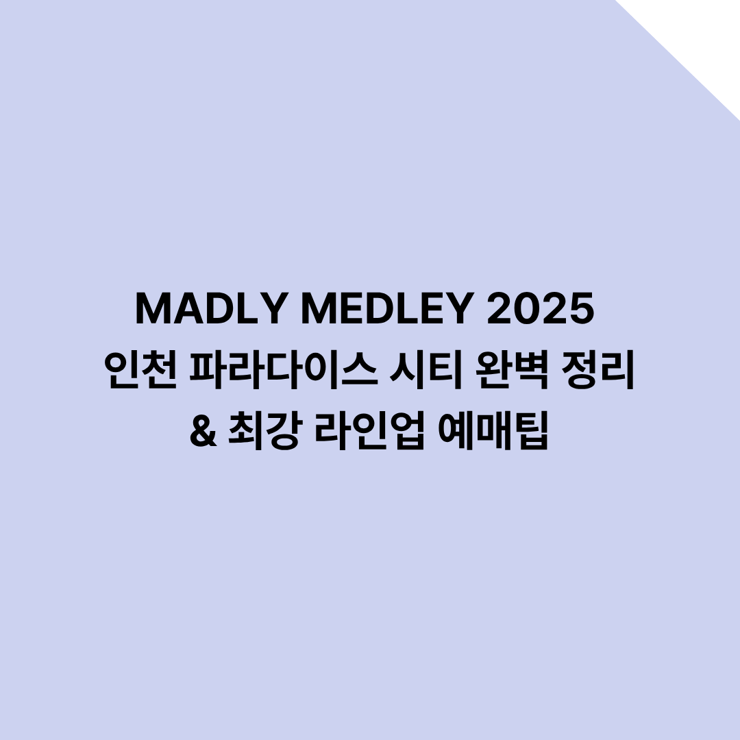 MADLY MEDLEY 2025 인천 파라다이스 시티 완벽 정리 &amp; 최강 라인업 예매팁
