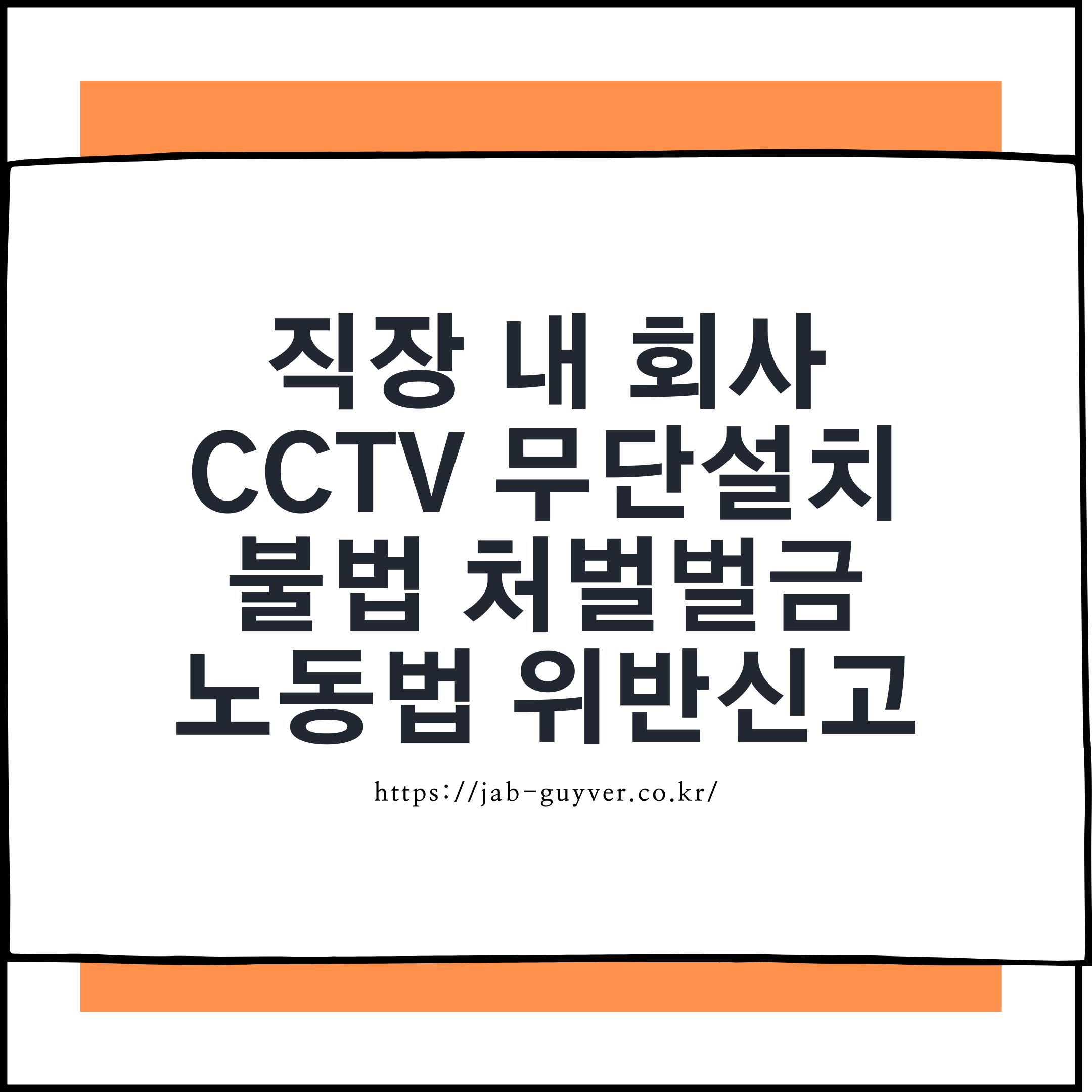 직장 내 회사 CCTV 무단설치 불법 여부 처벌 벌금 노동법 위반신고 정리