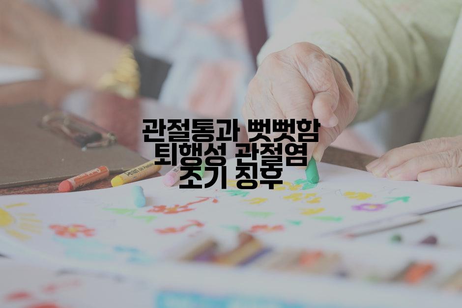 관절통과 뻣뻣함 퇴행성 관절염 조기 징후