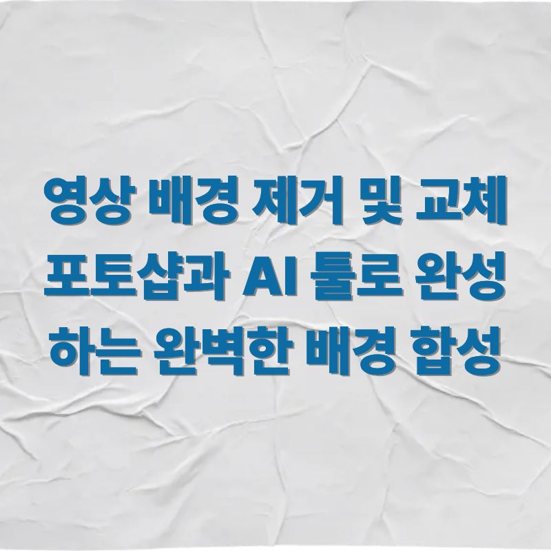 영상 배경 제거 및 교체 포토샵과 AI 툴로 완성하는 완벽한 배경 합성
