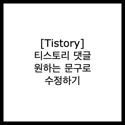 [Tistory] 티스토리 댓글 원하는 문구로 수정하기