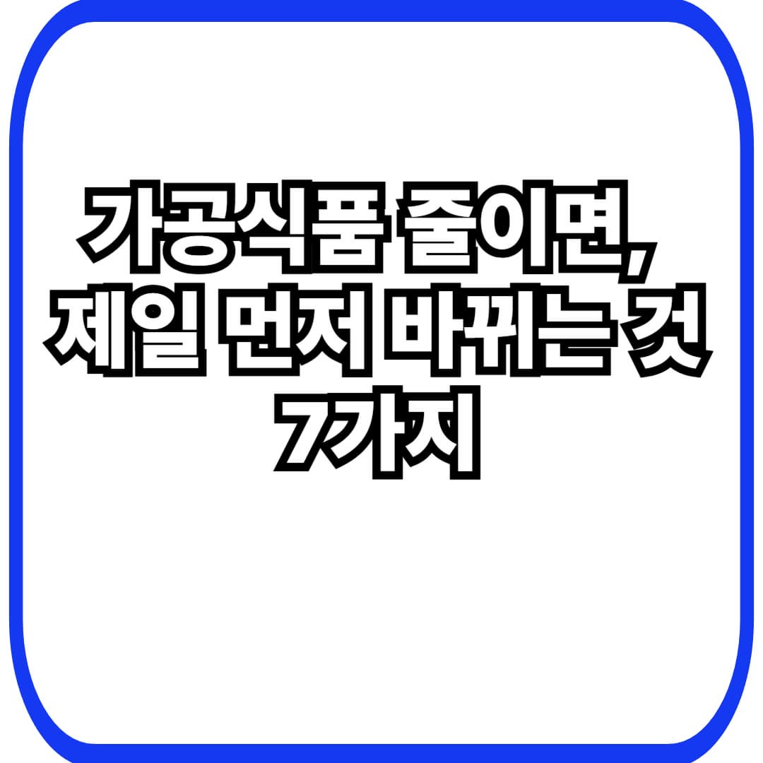 가공식품을 줄이면 몸이 달라지는 이유: 40대 여성이 먼저 체감하는 변화 7가지(현실 버전)