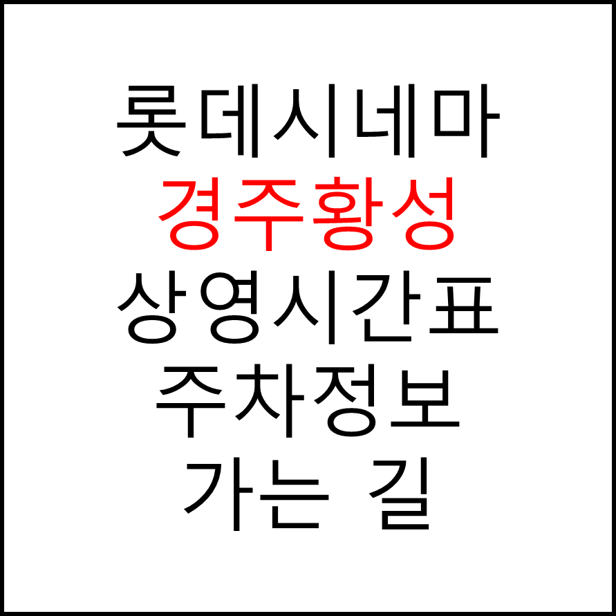롯데시네마 경주황성 실시간 영화상영시간표, 주차요금, 예매하기, 가는방법, 영화관람요금, 할인/이벤트 정보