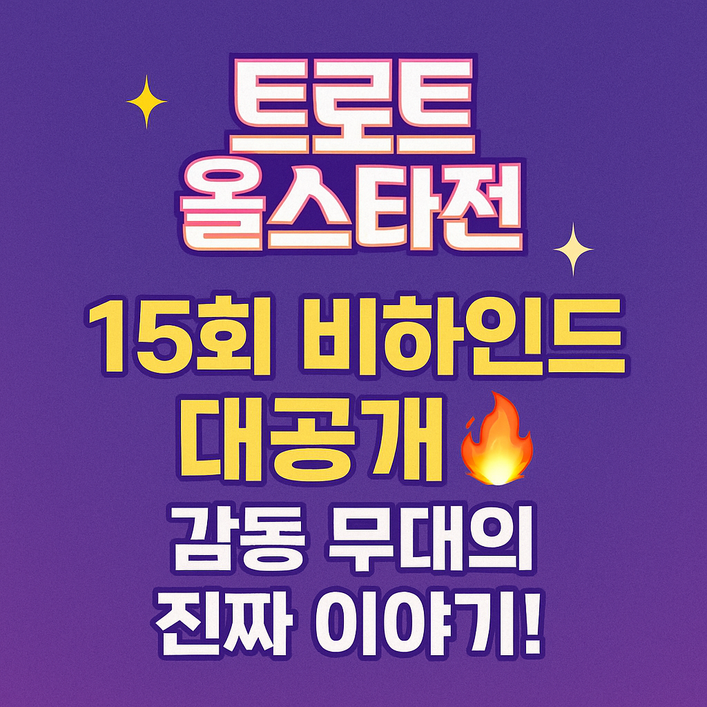 트로트 올스타전 15회 비하인드 대공개 🔥 감동 무대의 진짜 이야기!