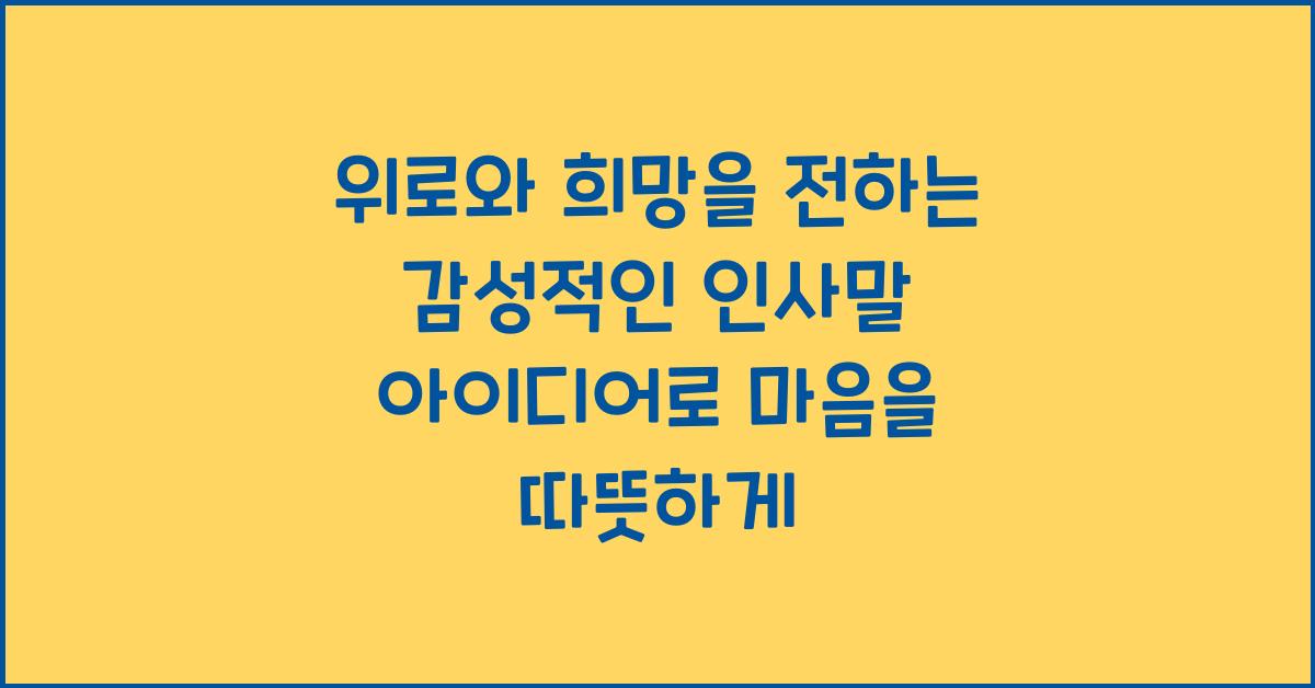 위로와 희망을 전하는 감성적인 인사말 아이디어
