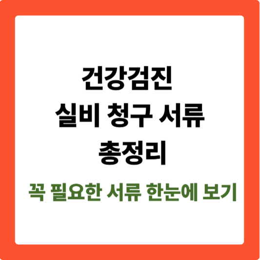 건강검진 실비 청구 서류 총정리, 꼭 필요한 서류 한눈에 보기