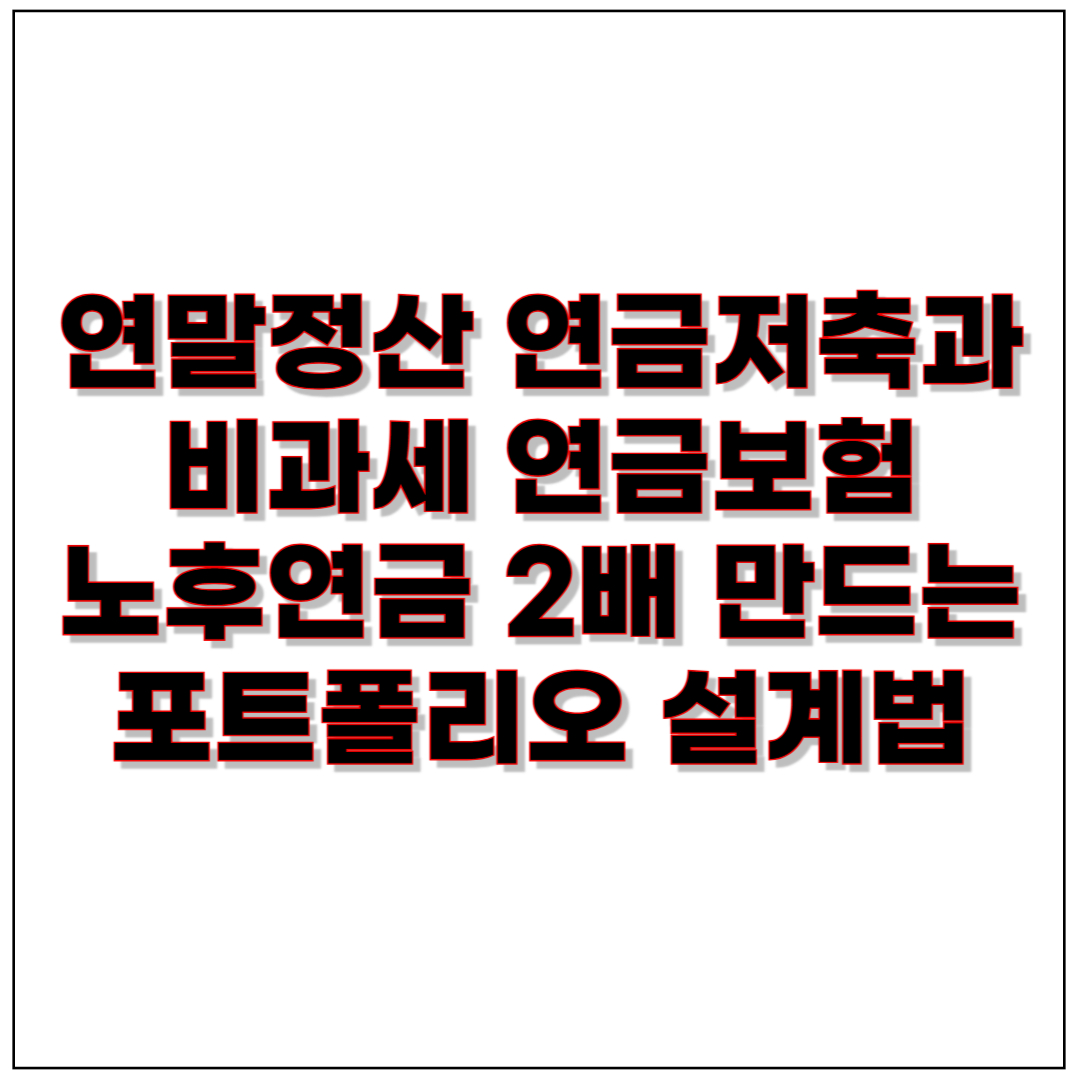 연말정산 연금저축과 비과세 연금보험, 노후연금 2배 만드는 포트폴리오 설계법