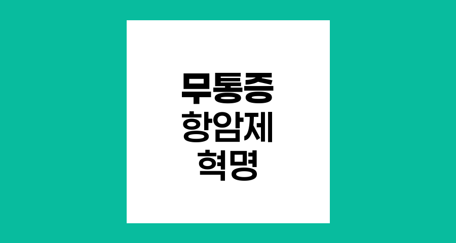 항암치료의 혁명, 무통증 항암제의 등장과 미래