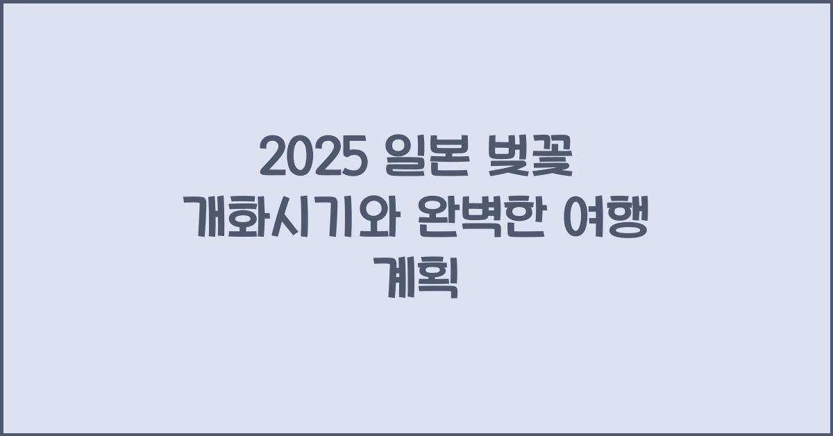 2025 일본 벚꽃 개화시기