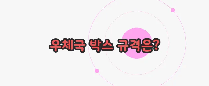 우체국 택배박스 규격 한 번 정리해볼까요