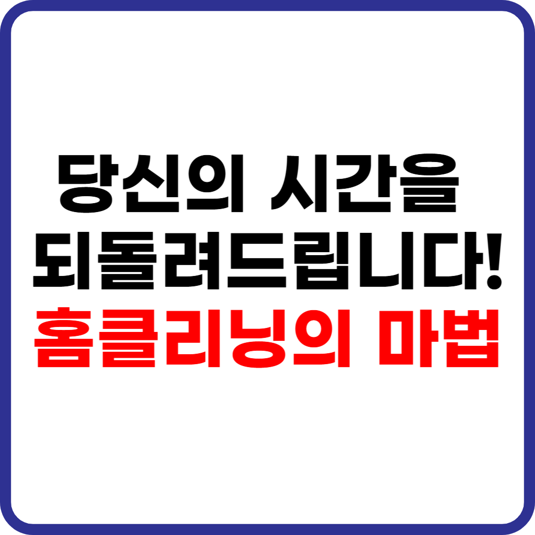 홈클리닝 서비스로 집안일 걱정 끝! 시간을 아껴주는 청소 솔루션