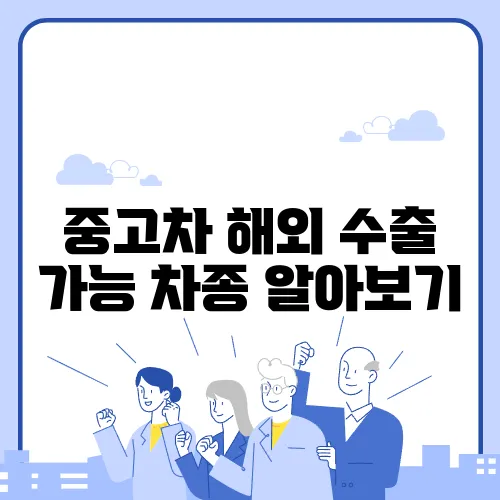 중고차 해외 수출 가능 차종 알아보기