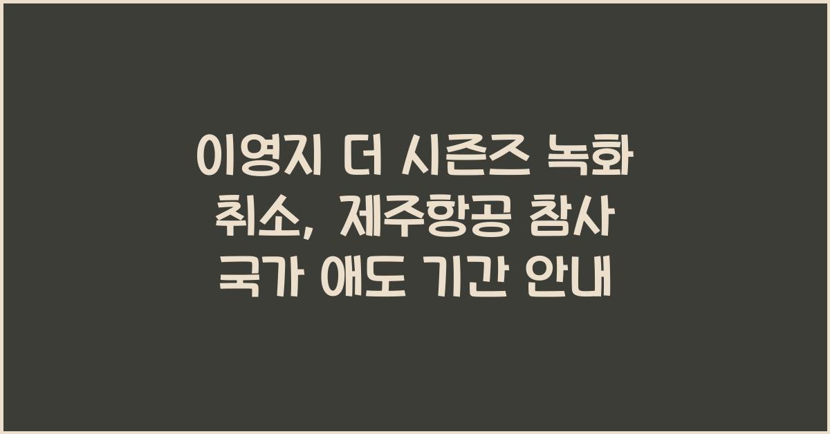 이영지 더 시즌즈 녹화 취소 제주항공 참사 국가 애도 기간