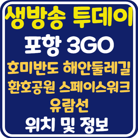 생방송 투데이 포항 3GO 여행 호미반도 해안둘레길, 유람선, 환호공원 스페이스워크 위치 및 정보