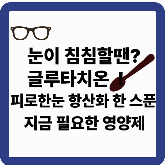 글루타치온 눈영양제 추천｜시력 개선과 피로 회복에 좋은 이유