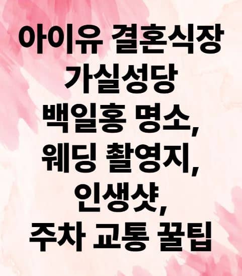 아이유 결혼식장 가실성당 백일홍 명소, 웨딩 촬영지, 인생샷, 주차 교통 꿀팁