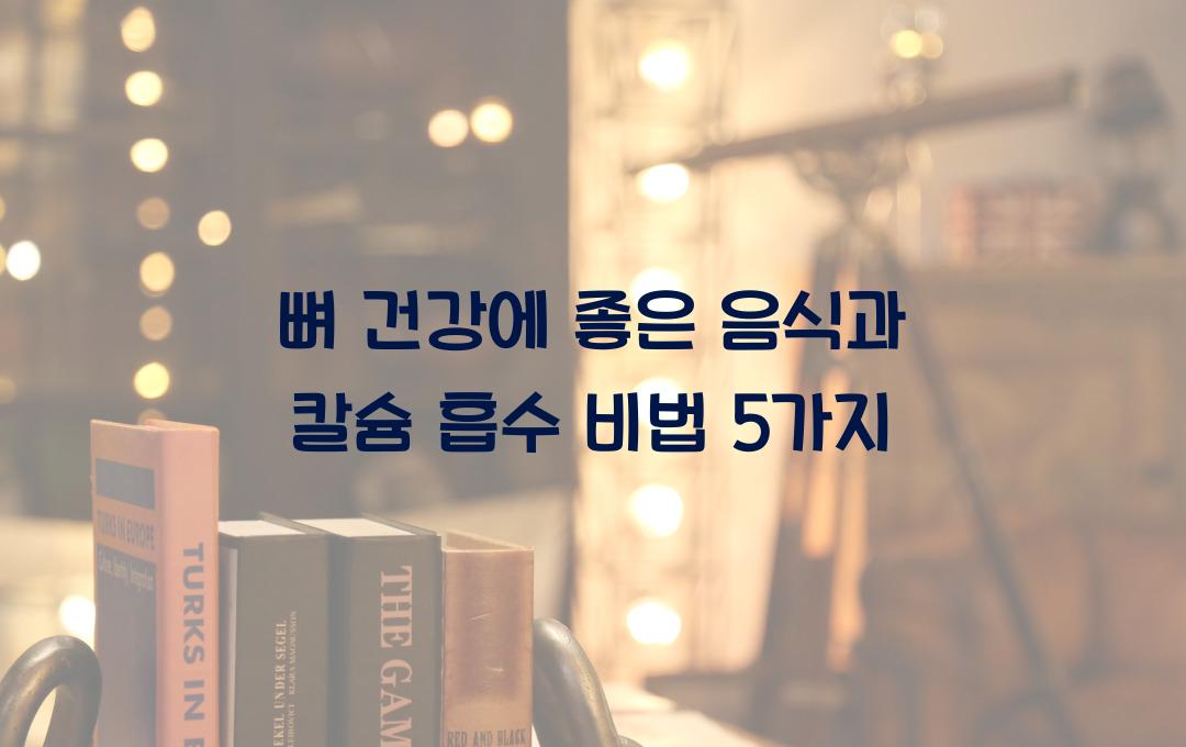  뼈 건강에 좋은 음식과 칼슘 흡수 꿀팁