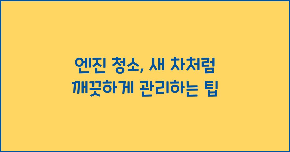 엔진 청소, 새 차처럼 깨끗하게