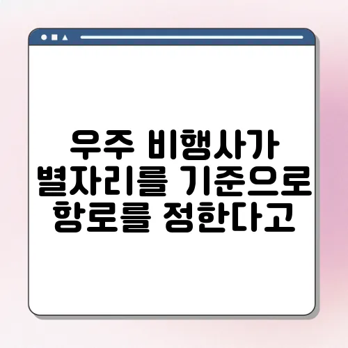 우주 비행사가 별자리를 기준으로 항로를 정한다고