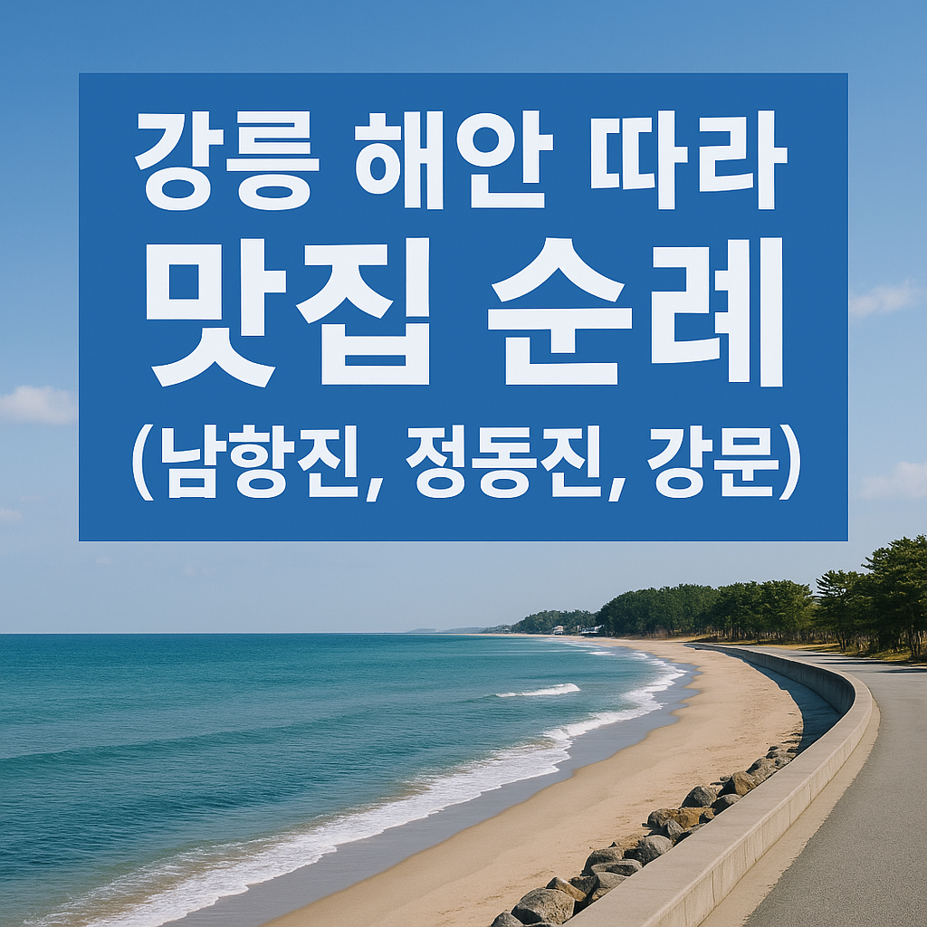 강릉 해안 따라 맛집 순례 (남항진, 정동진, 강문)