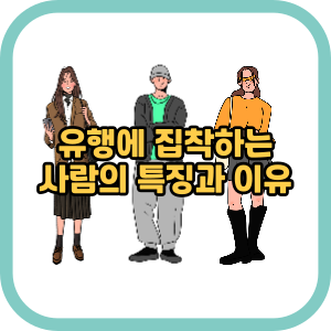 유행에 집착하는 사람의 특징과 이유