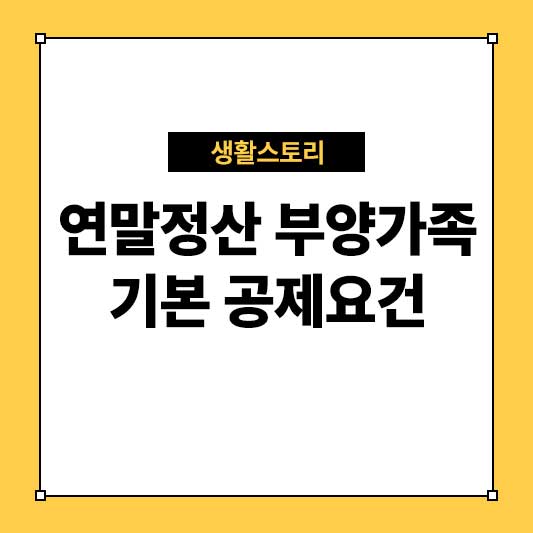 연말정산 부양가족 기본 공제요건 꼭 알아야 할 핵심 정리