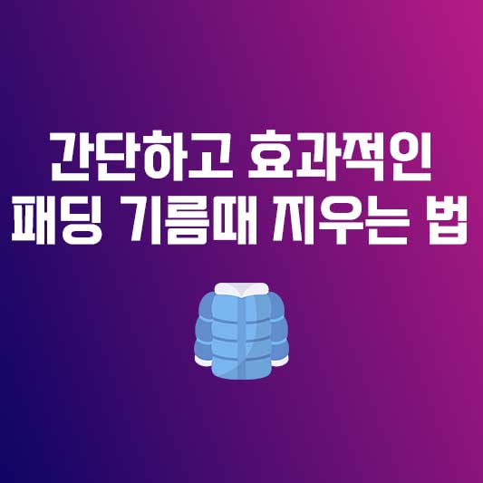 패딩 기름때 지우는 법 - 간단하고 효과적인 관리 비법