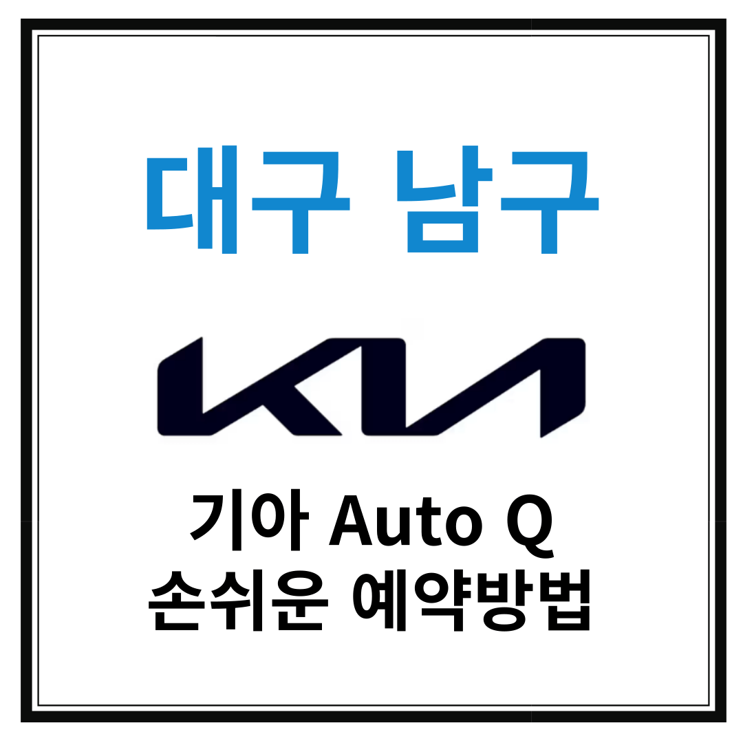 대구 남구 기아자동차 서비스센터(Auto Q,오토큐) 예약, 위치, 주요혜택 안내