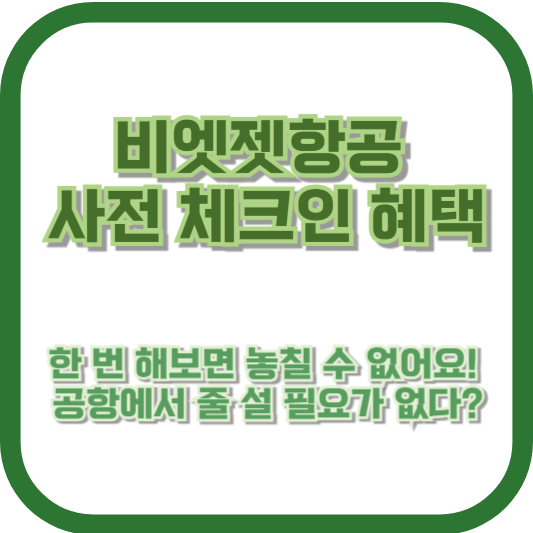 비엣젯항공 사전 체크인 혜택, 한 번 해보면 놓칠 수 없어요! 공항에서 줄 설 필요가 없다?