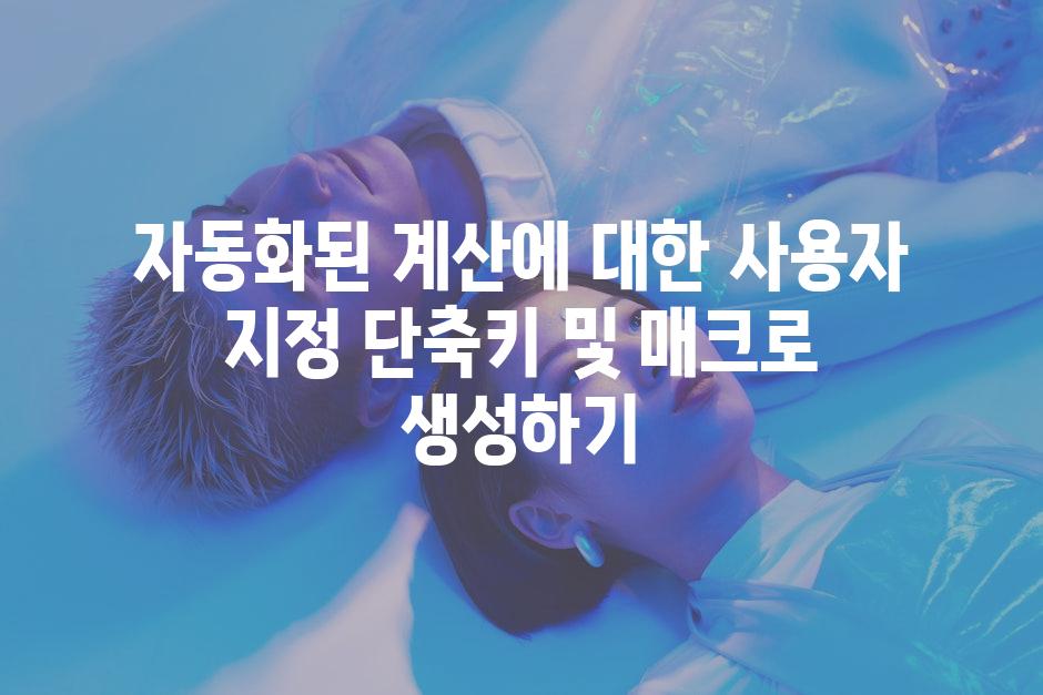 자동화된 계산에 대한 사용자 지정 단축키 및 매크로 생성하기