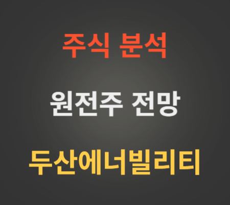 두산에너빌리티 주가 및 원전주 전망 분석