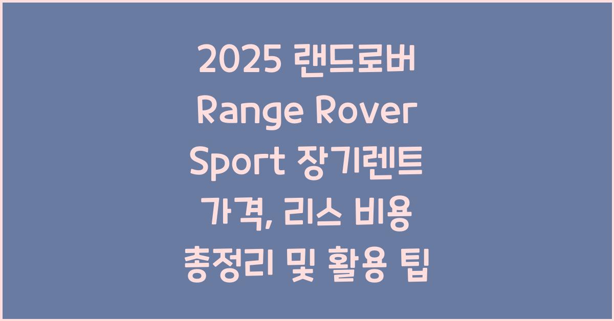 2025 랜드로버 Range Rover Sport 장기렌트 가격, 리스 비용 총정리