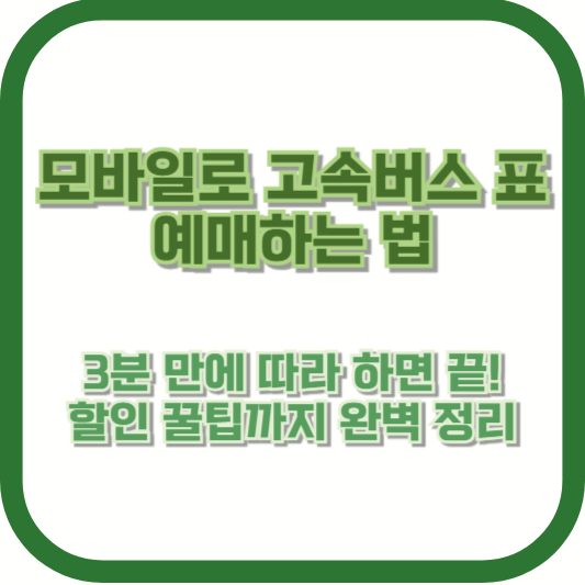 [모바일로 고속버스 표 예매하는 법] 3분 만에 따라 하면 끝! 할인 꿀팁까지 완벽 정리