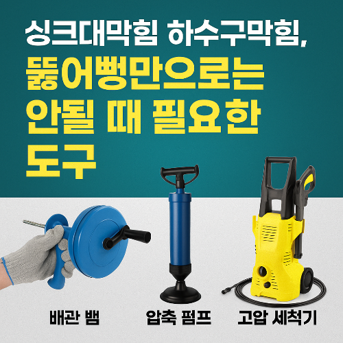 싱크대막힘 하수구막힘, 뚫어뻥만으로는 안될 때 필요한 도구