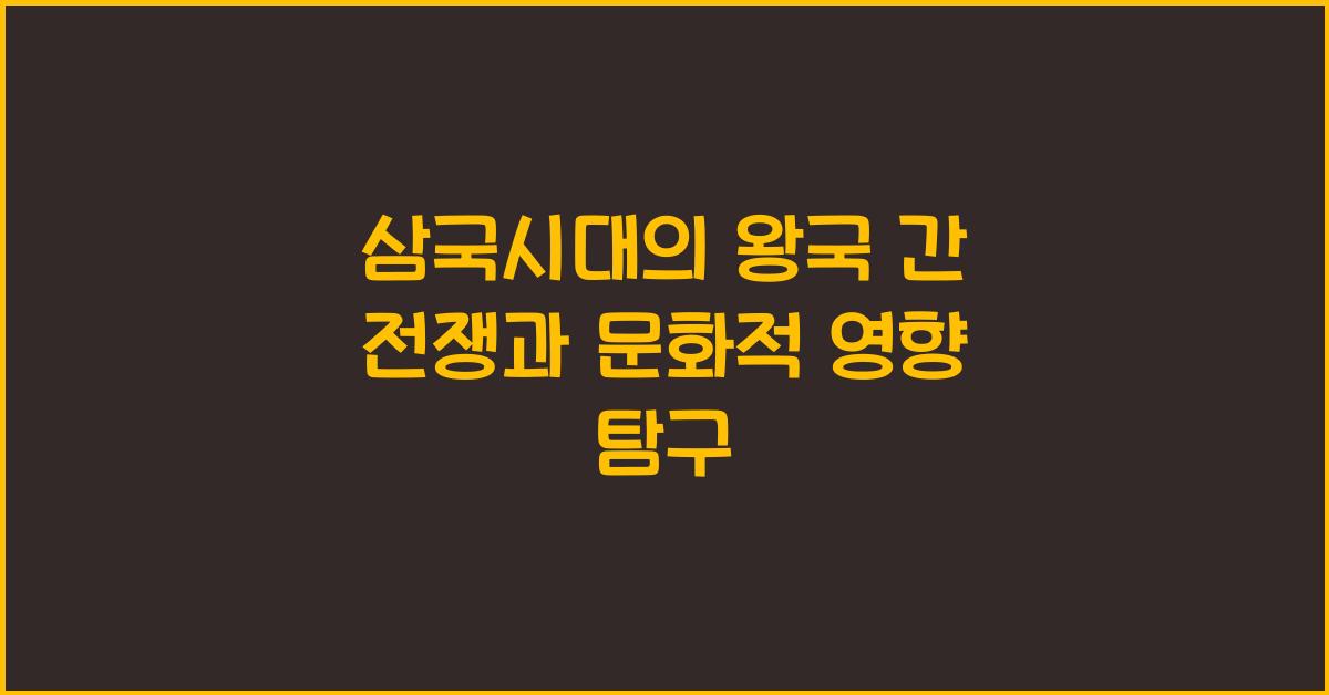 삼국시대의 왕국 간 전쟁과 문화적 영향