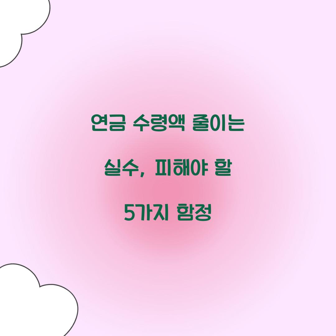 연금 수령액 줄이는 실수