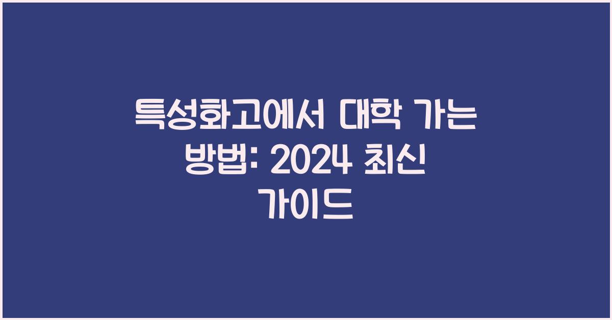 특성화고에서 대학 가는 방법: 2024 최신 가이드 - 특성화고에서 대학 가는 방법 소개 특성화고에서 대학 가는 방법