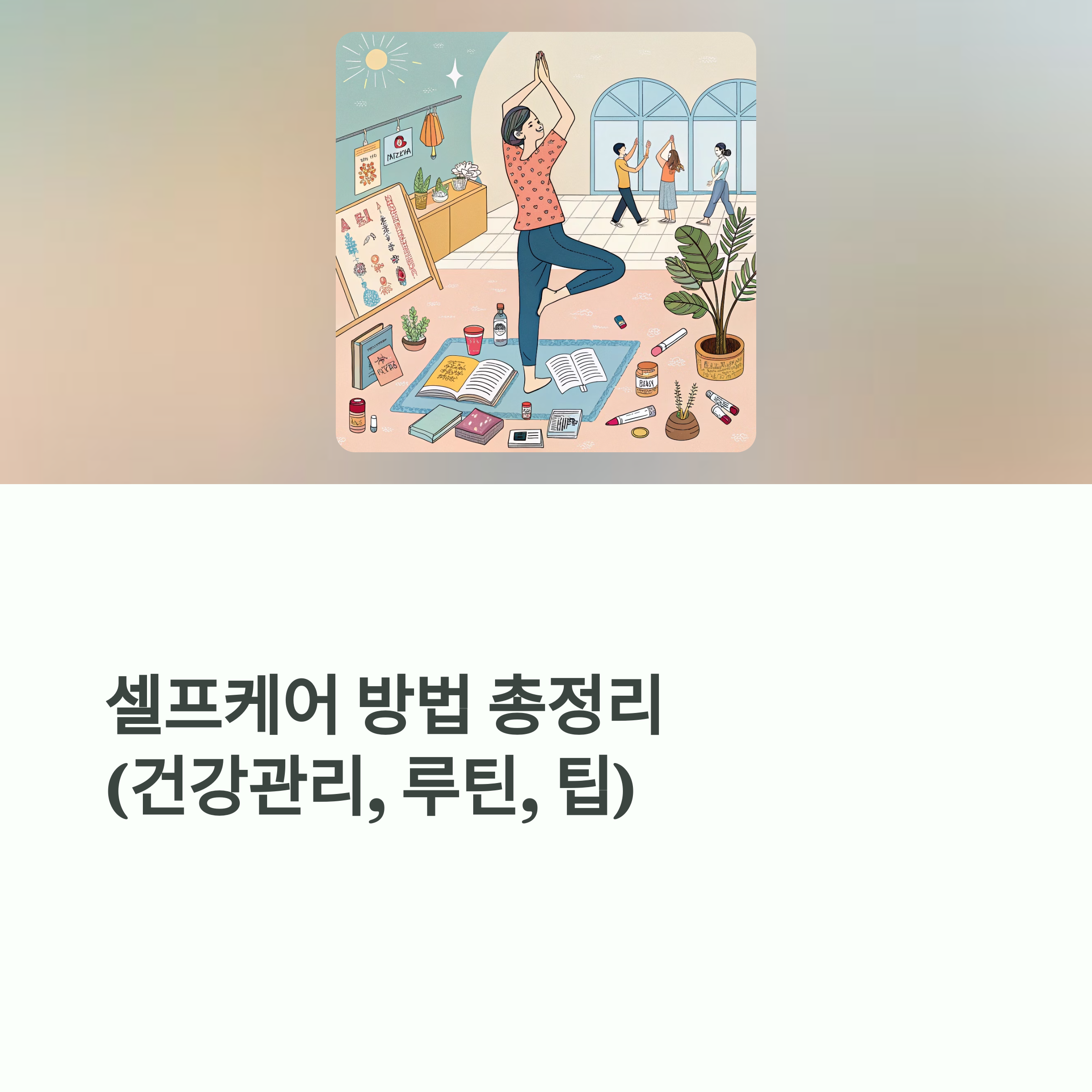 셀프케어 방법 총정리 (건강관리, 루틴, 팁)