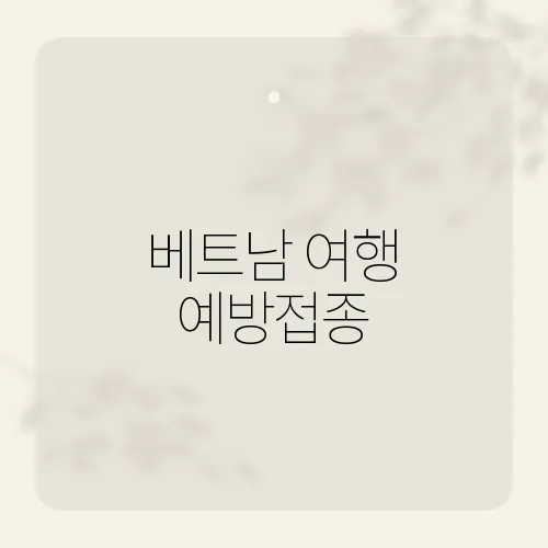 베트남 여행 예방접종, 이 주사 하나로 안심될까?