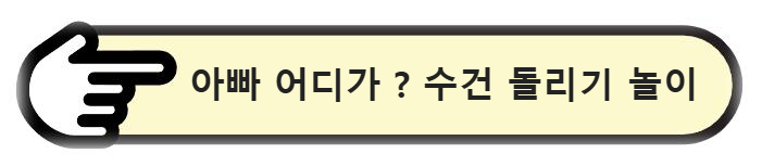 아빠 어디가 ? 수건 돌리기 놀이 알아보기