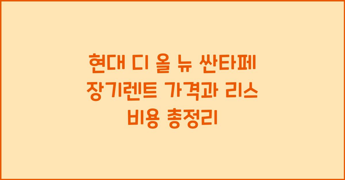 현대 디 올 뉴 싼타페 장기렌트 가격, 리스 비용