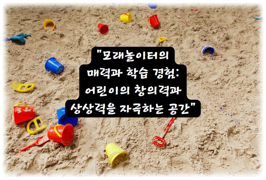 모래놀이터의 매력과 학습 경험: 어린이의 창의력과 상상력을 자극하는 공간
