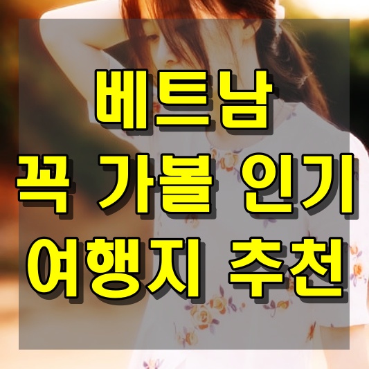 베트남에서 꼭 가봐야할 인기 여행지 추천