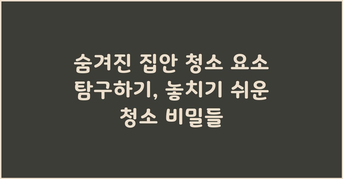 숨겨진 집안 청소 요소 탐구하기