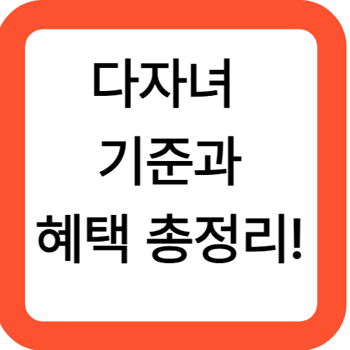 다자녀 기준과 혜택 총정리!