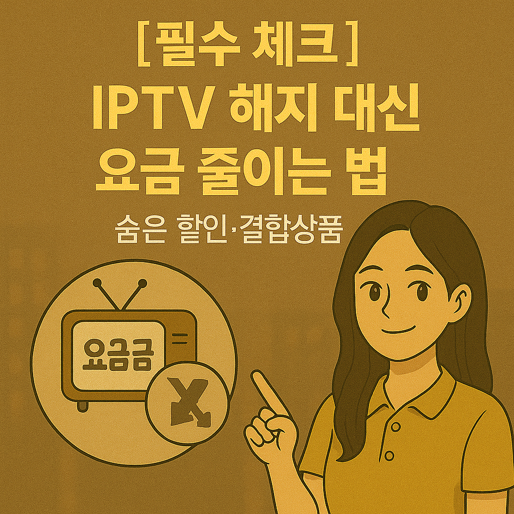 [필수 체크] IPTV 해지 대신 요금 줄이는 법 ｜ 숨은 할인&middot;결합상품 총정리